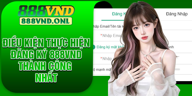 Điều kiện thực hiện đăng ký 888VND thành công nhất