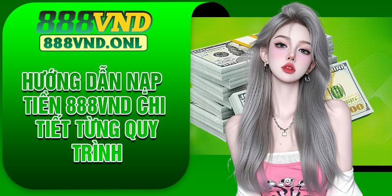 Hướng dẫn Nạp tiền 888VND chi tiết từng quy trình