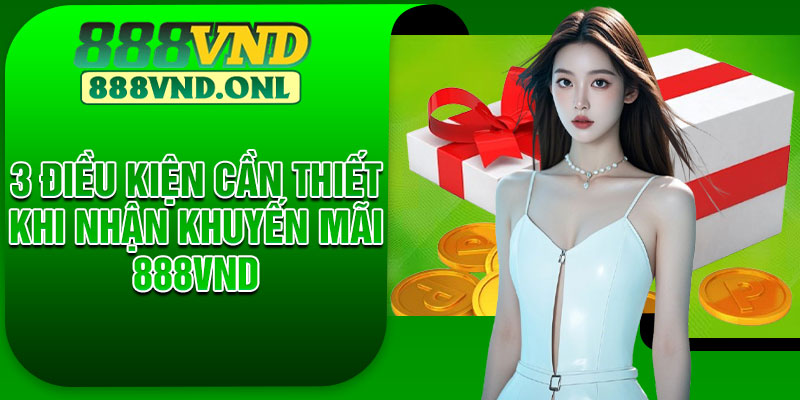 3 điều kiện cần thiết khi nhận khuyến mãi 888VND