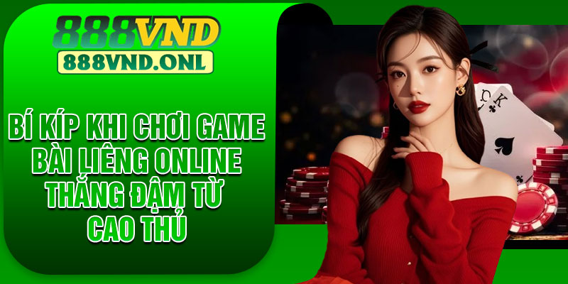 Bí kíp khi chơi game bài liêng online thắng đậm từ cao thủ