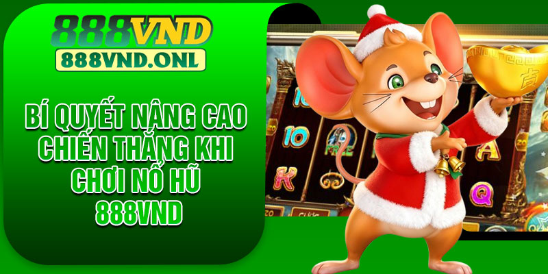 Bí quyết nâng cao chiến thắng khi chơi nổ hũ 888VND