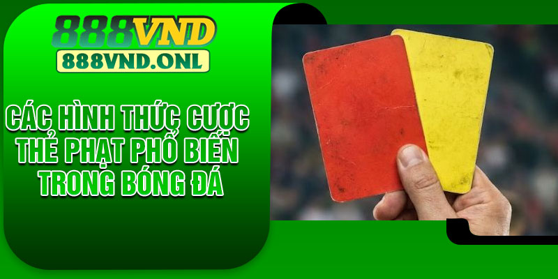 Các hình thức cược thẻ phạt phổ biến trong bóng đá