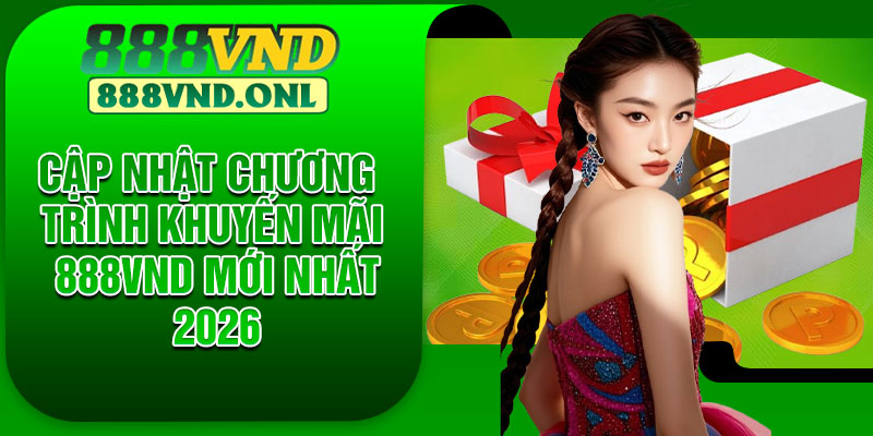Cập nhật chương trình khuyến mãi 888VND mới nhất 2026