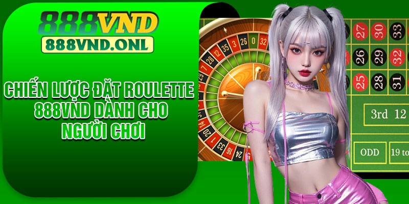 Chiến lược đặt roulette 888vnd dành cho người chơi