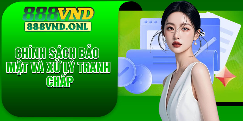 Chính Sách Bảo Mật Và Xử lý Tranh Chấp