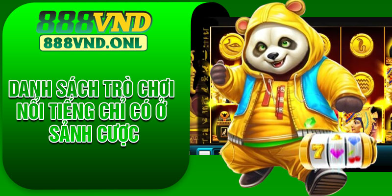 Danh sách trò chơi nổi tiếng chỉ có ở sảnh cược