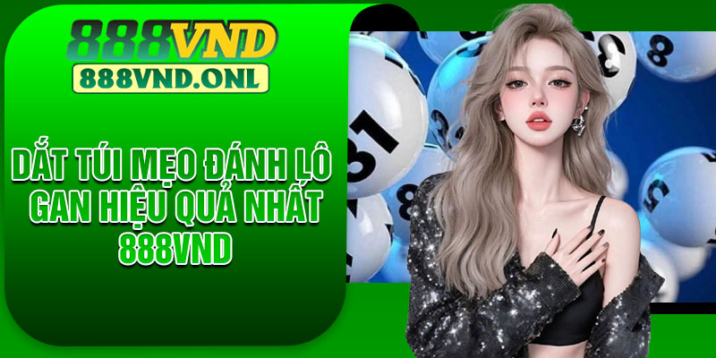 Dắt túi mẹo đánh lô gan hiệu quả nhất 888VND