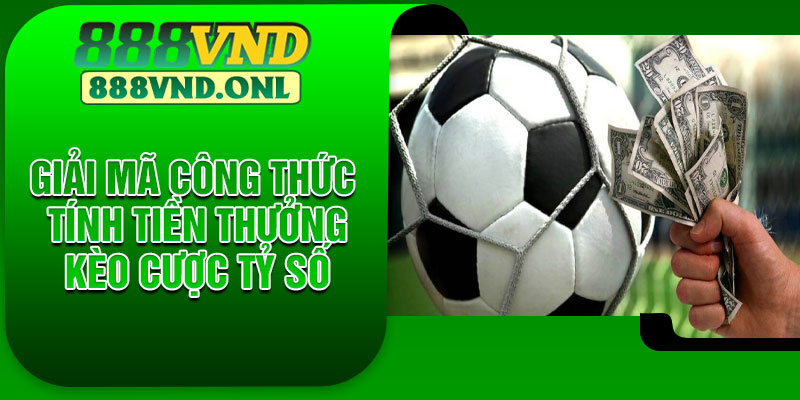 Giải Mã Công Thức Tính Tiền Thưởng Kèo Cược Tỷ Số