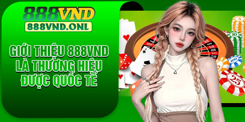 Giới thiệu 888VND là thương hiệu được quốc tế