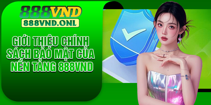Giới thiệu chính sách bảo mật của nền tảng 888VND