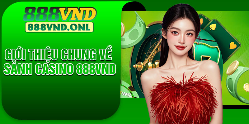 Giới thiệu chung về sảnh casino 888VND