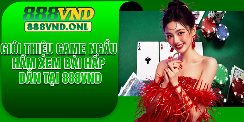 Giới thiệu game Ngầu Hầm xem bài hấp dẫn tại 888vnd