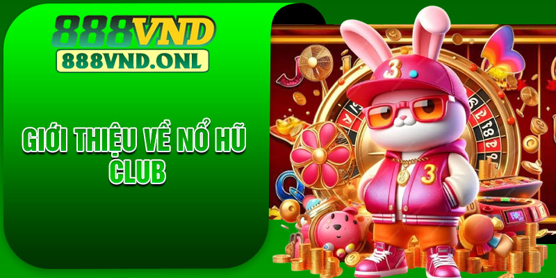 Giới thiệu về Nổ Hũ Club