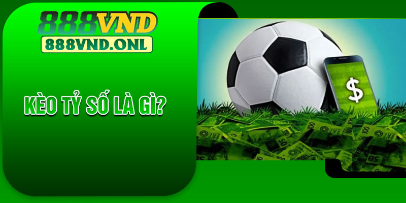 Kèo Tỷ Số Là Gì?