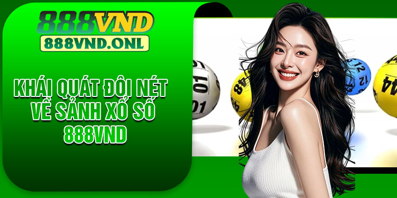 Khái quát đôi nét về sảnh xổ số 888VND