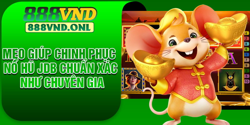 Mẹo Giúp Chinh Phục Nổ Hũ JDB Chuẩn Xác Như Chuyên Gia