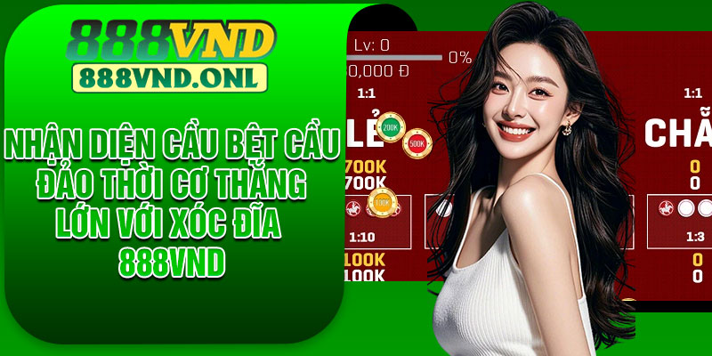 Nhận diện cầu bệt cầu đảo thời cơ thắng lớn với xóc đĩa 888vnd