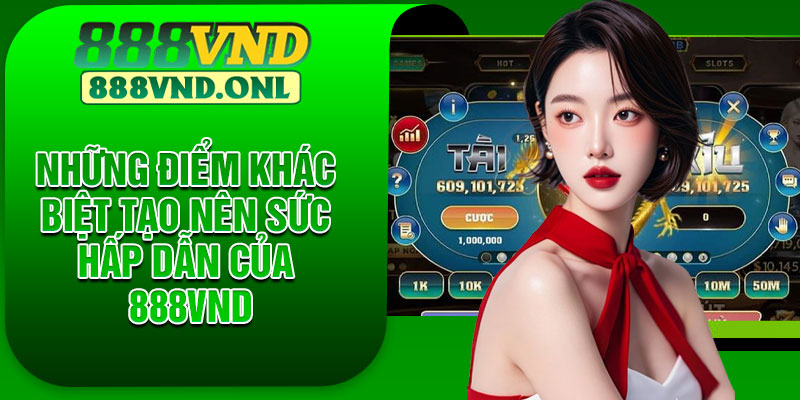 Những điểm khác biệt tạo nên sức hấp dẫn của 888vnd