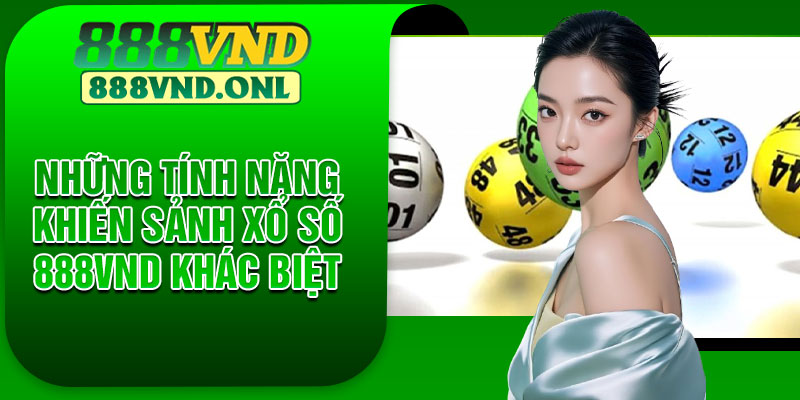 Những tính năng khiến sảnh xổ số 888VND khác biệt