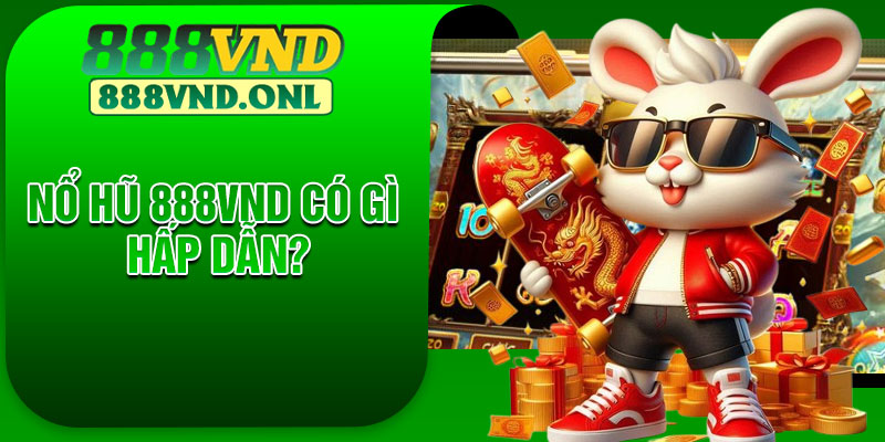 Nổ hũ 888VND có gì hấp dẫn?