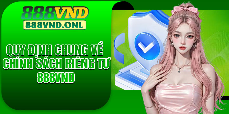 Quy định chung về chính sách riêng tư 888VND