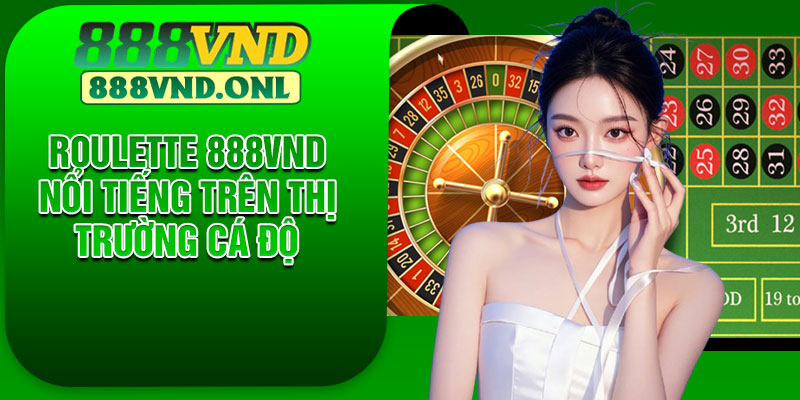 Roulette 888vnd nổi tiếng trên thị trường cá độ