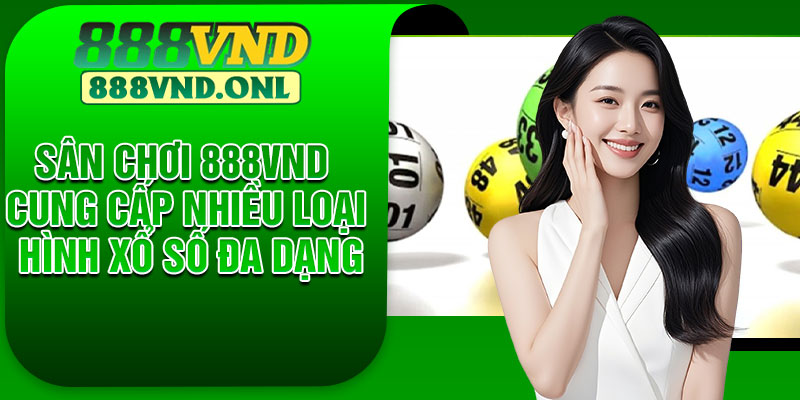 Sân chơi 888VND cung cấp nhiều loại hình xổ số đa dạng