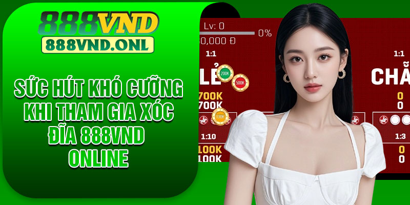 Sức hút khó cưỡng khi tham gia xóc đĩa 888vnd online