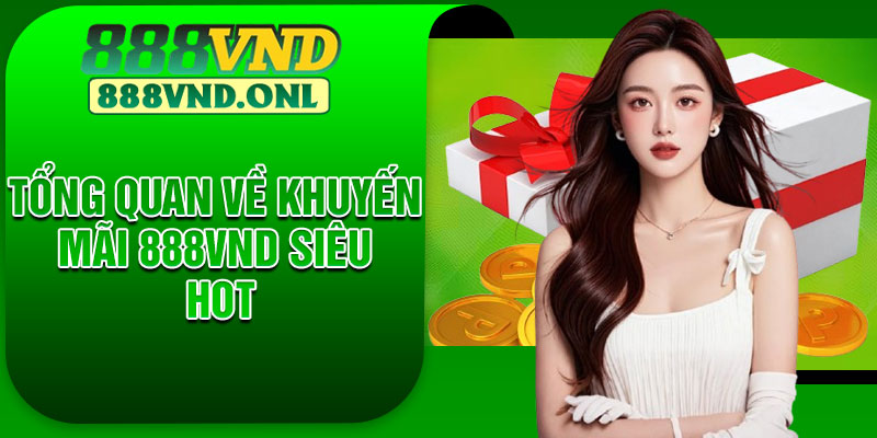 Tổng quan về khuyến mãi 888VND siêu hot