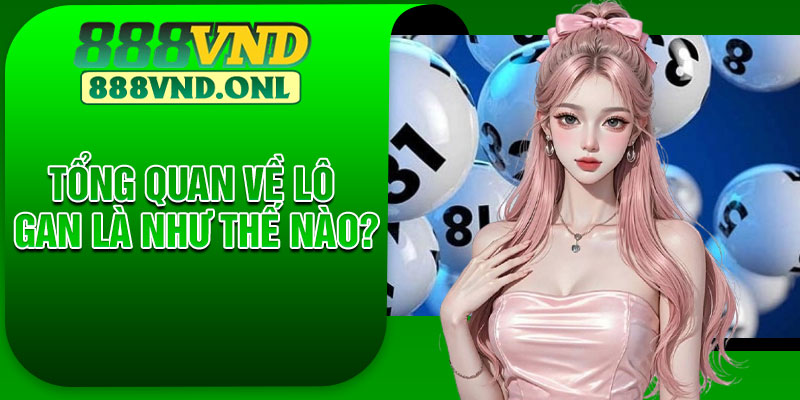 Tổng quan về lô gan là như thế nào?