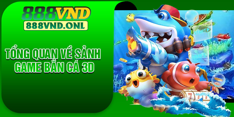 Tổng quan về sảnh game bắn cá 3D