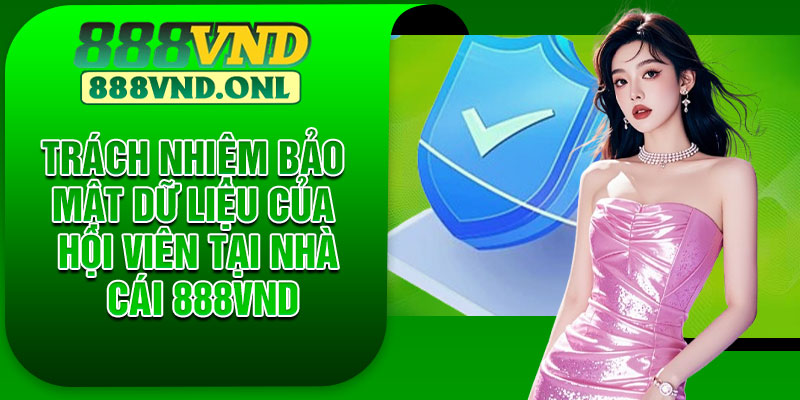 Trách nhiệm bảo mật dữ liệu của hội viên tại nhà cái 888VND