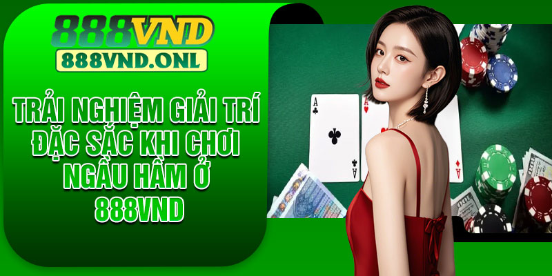 Trải nghiệm giải trí đặc sắc khi chơi Ngầu Hầm ở 888vnd