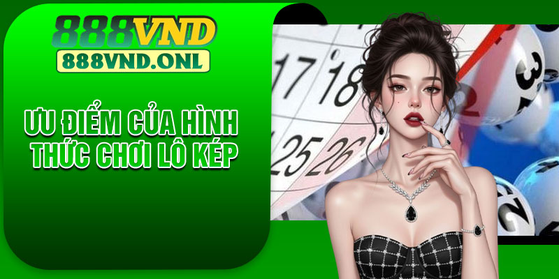 Ưu điểm của hình thức chơi Lô Kép