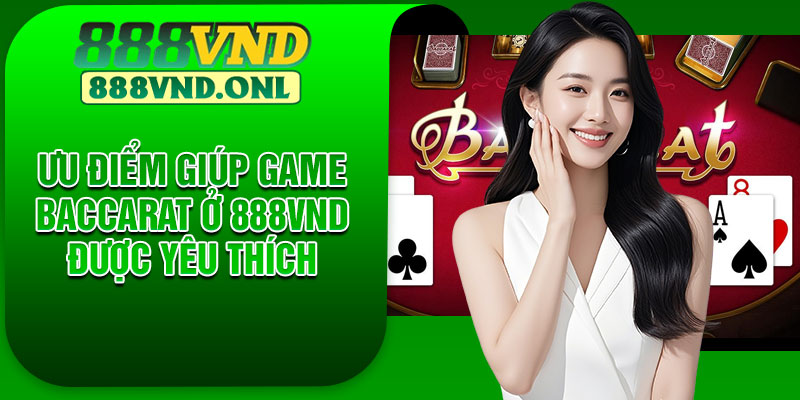 Ưu điểm giúp game Baccarat ở 888vnd được yêu thích